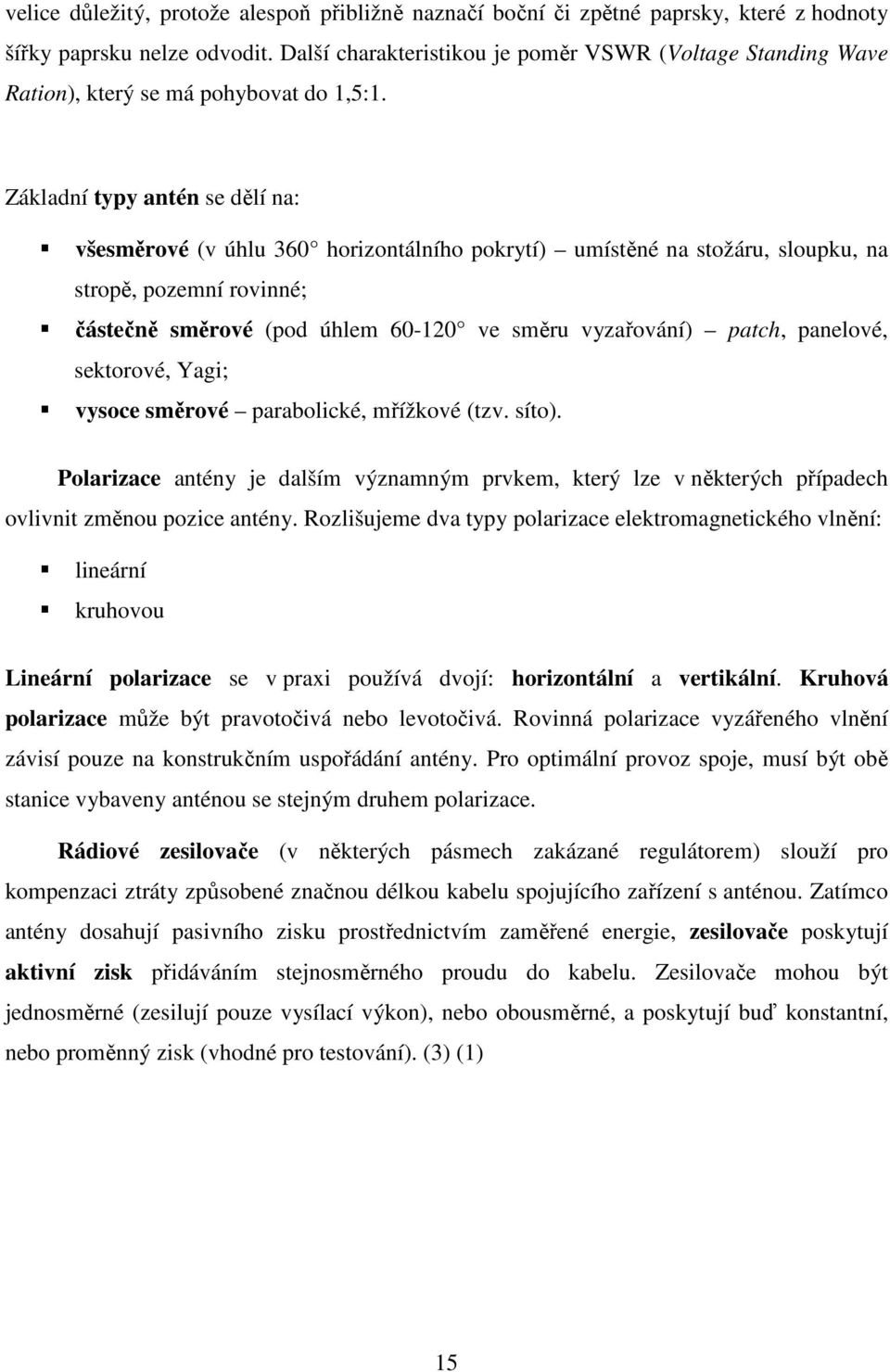 Základní typy antén se dělí na: všesměrové (v úhlu 360 horizontálního pokrytí) umístěné na stožáru, sloupku, na stropě, pozemní rovinné; částečně směrové (pod úhlem 60-120 ve směru vyzařování) patch,