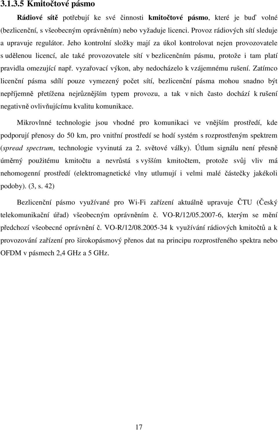 Jeho kontrolní složky mají za úkol kontrolovat nejen provozovatele s udělenou licencí, ale také provozovatele sítí v bezlicenčním pásmu, protože i tam platí pravidla omezující např.