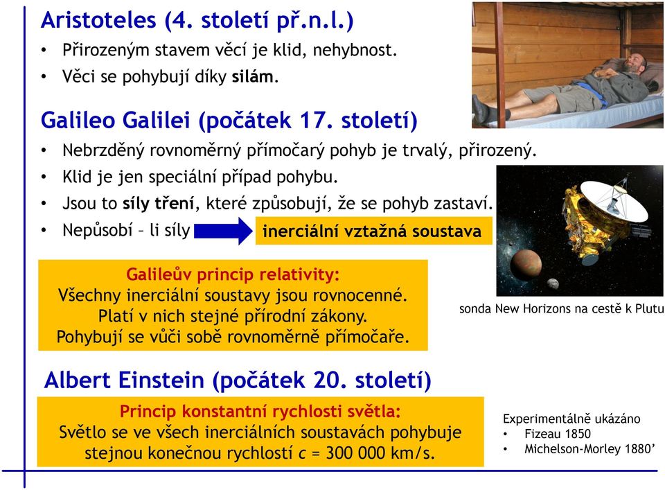 Nepůsobí li síly inerciální vztažná soustava Galileův princip relativity: Všechny inerciální soustavy jsou rovnocenné. Platí v nich stejné přírodní zákony.