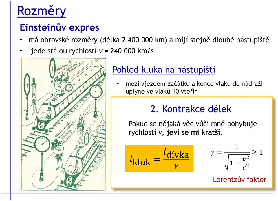 uplyne Kontrakce jen 6 vteřin délek vlak se klukovi bude jevit kratší Pokud se nějaká věc vůči mně pohybuje rychlostí v, jeví se mi kratší.