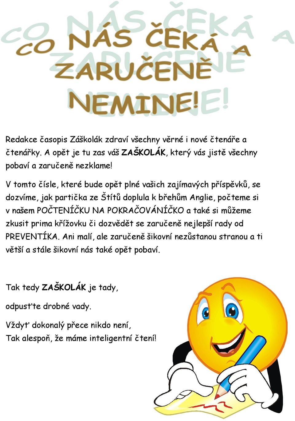 POKRAČOVÁNÍČKO a také si můţeme zkusit prima kříţovku či dozvědět se zaručeně nejlepší rady od PREVENTÍKA.