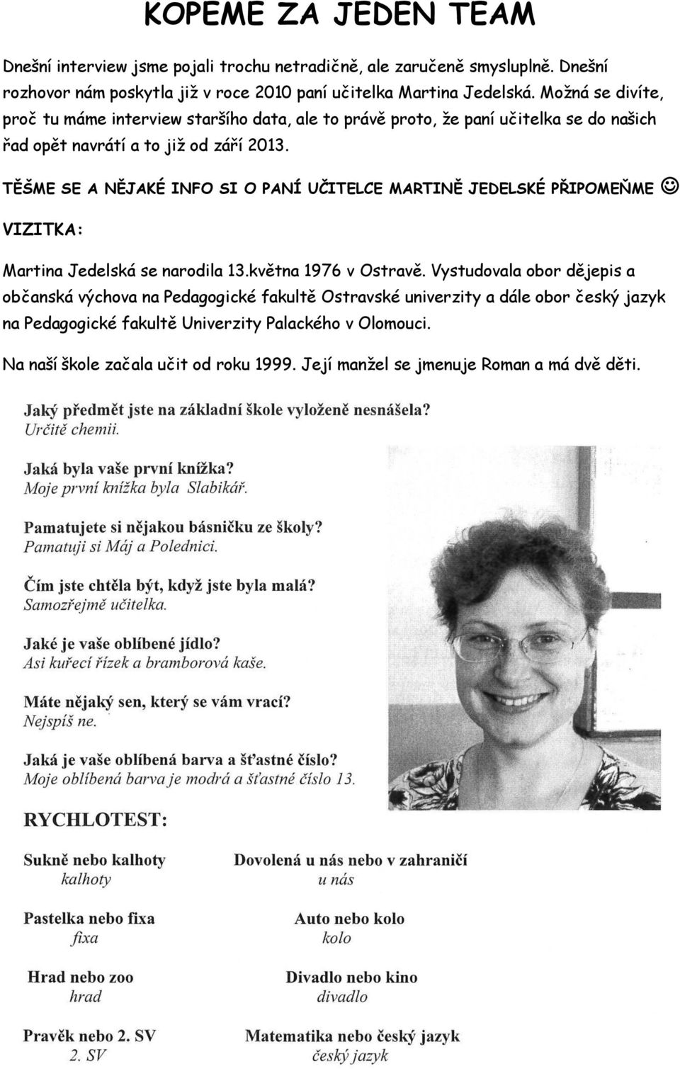 TĚŠME SE A NĚJAKÉ INFO SI O PANÍ UČITELCE MARTINĚ JEDELSKÉ PŘIPOMEŇME VIZITKA: Martina Jedelská se narodila 13.května 1976 v Ostravě.