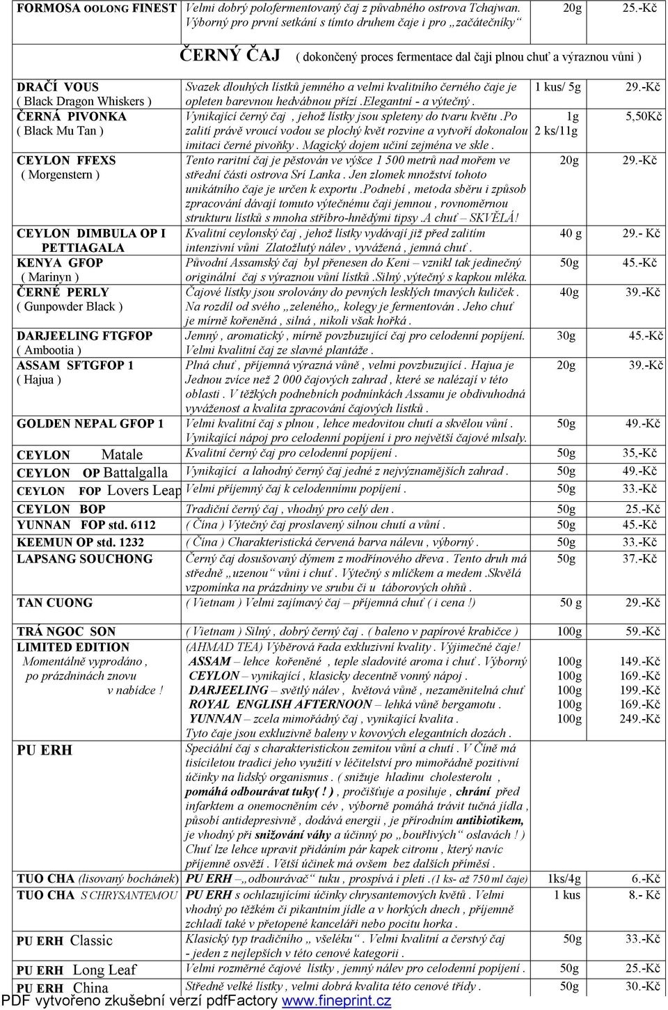 FTGFOP ( Ambootia ) ASSAM SFTGFOP 1 ( Hajua ) ČERNÝ ČAJ ( dokončený proces fermentace dal čaji plnou chuť a výraznou vůni ) Svazek dlouhých lístků jemného a velmi kvalitního černého čaje je opleten