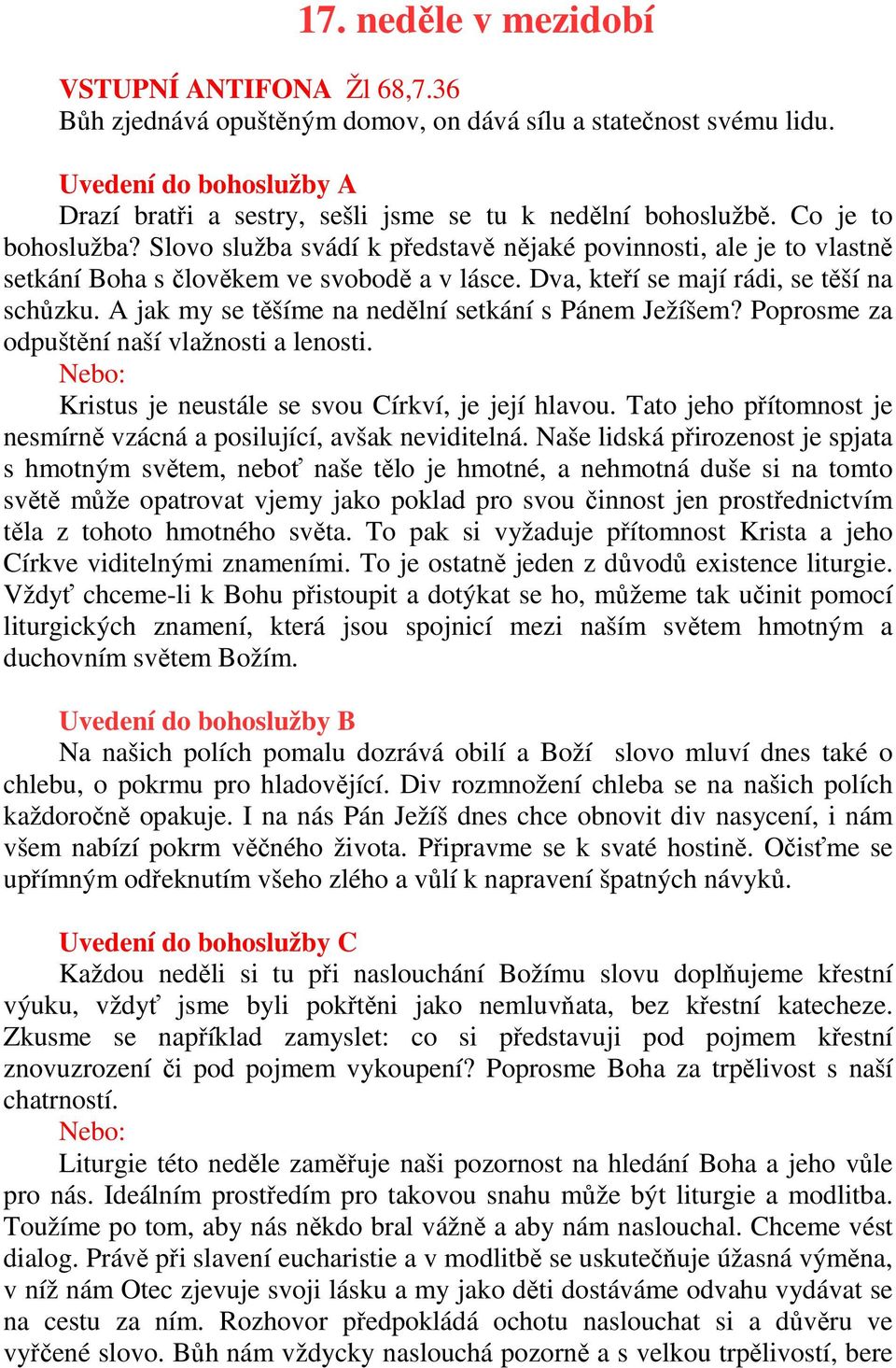 Slovo služba svádí k představě nějaké povinnosti, ale je to vlastně setkání Boha s člověkem ve svobodě a v lásce. Dva, kteří se mají rádi, se těší na schůzku.