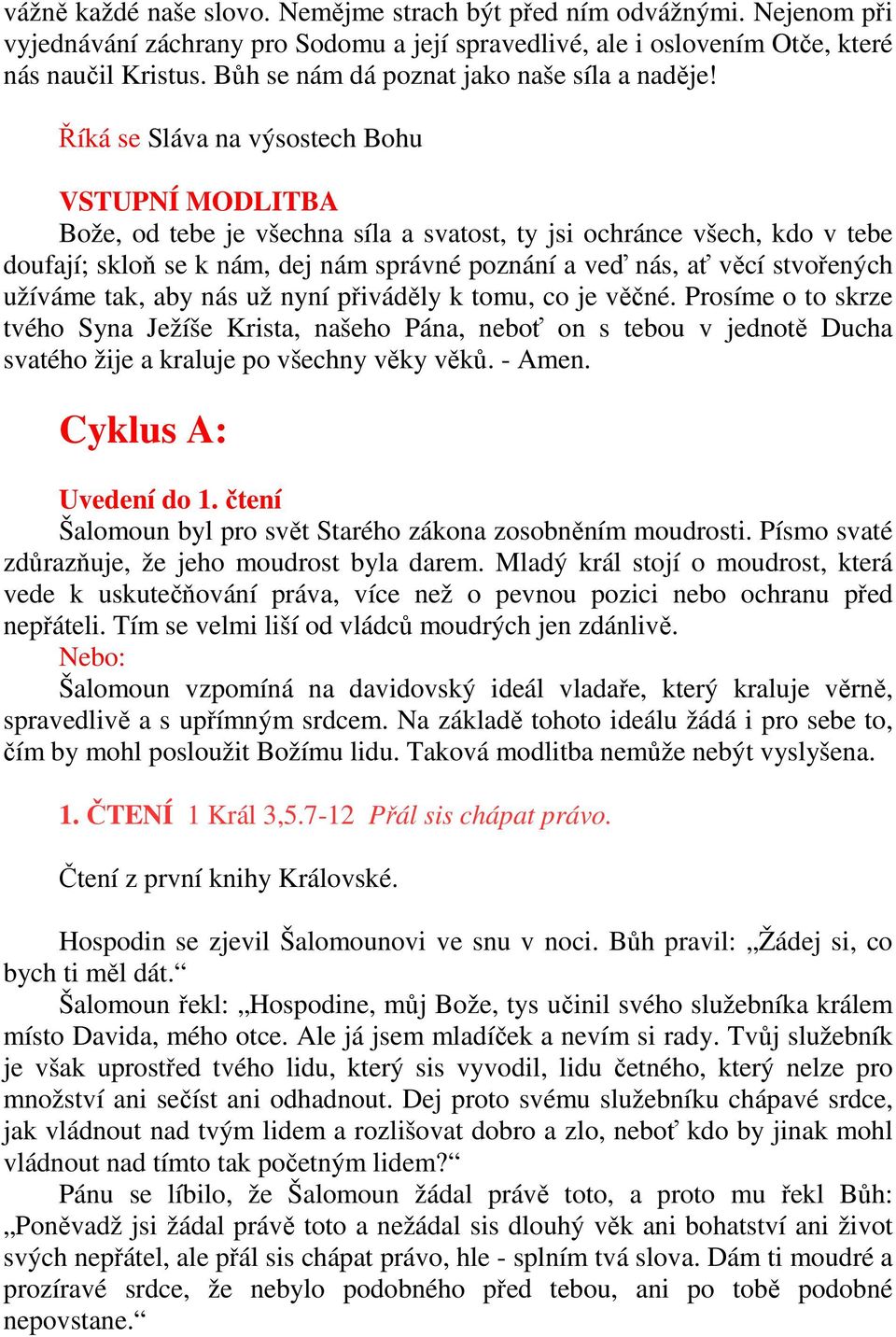 Říká se Sláva na výsostech Bohu VSTUPNÍ MODLITBA Bože, od tebe je všechna síla a svatost, ty jsi ochránce všech, kdo v tebe doufají; skloň se k nám, dej nám správné poznání a veď nás, ať věcí