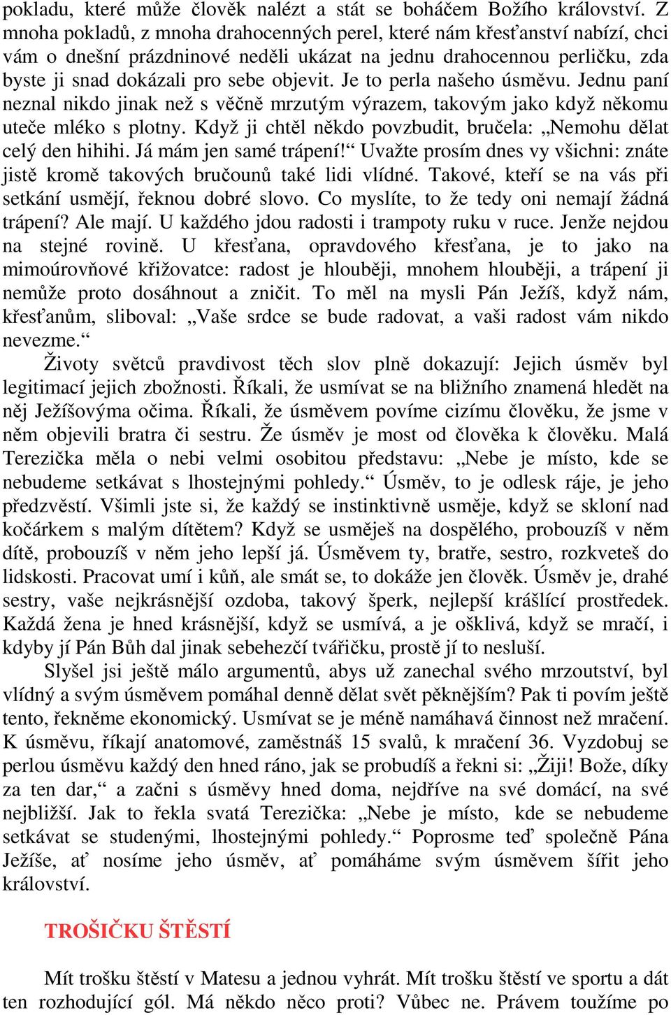 Je to perla našeho úsměvu. Jednu paní neznal nikdo jinak než s věčně mrzutým výrazem, takovým jako když někomu uteče mléko s plotny.