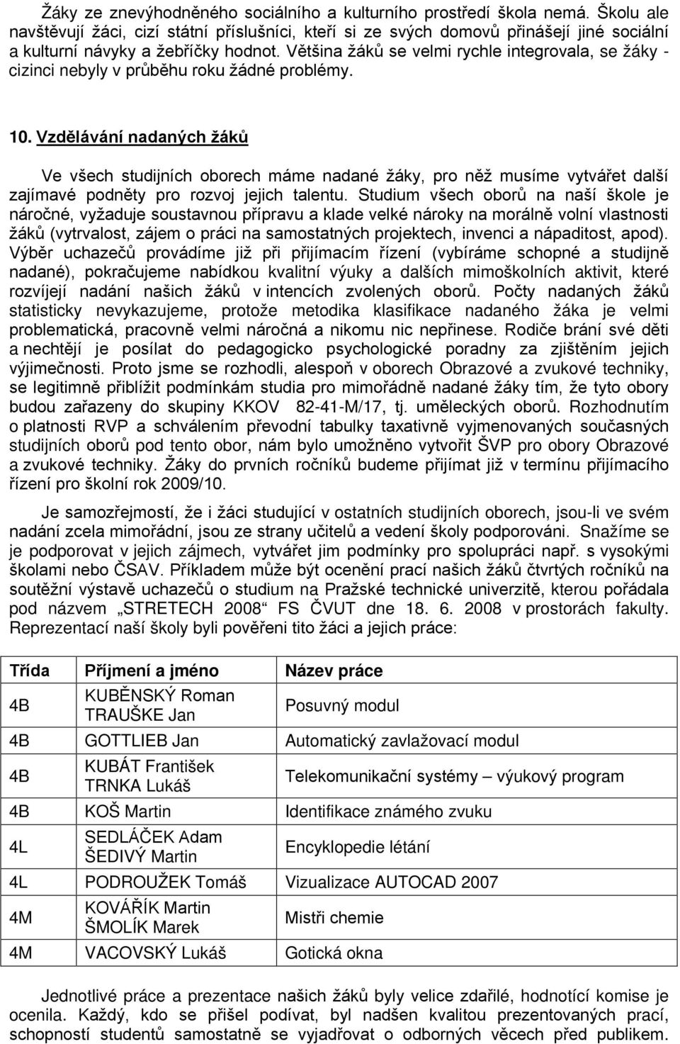 Většina žáků se velmi rychle integrovala, se žáky - cizinci nebyly v průběhu roku žádné problémy. 10.