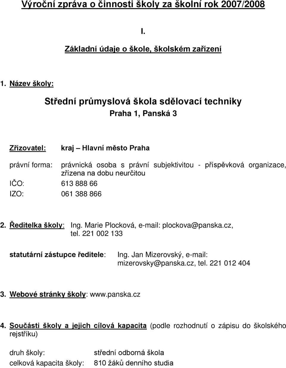 organizace, zřízena na dobu neurčitou IČO: 613 888 66 IZO: 061 388 866 2. Ředitelka školy: Ing. Marie Plocková, e-mail: plockova@panska.cz, tel.