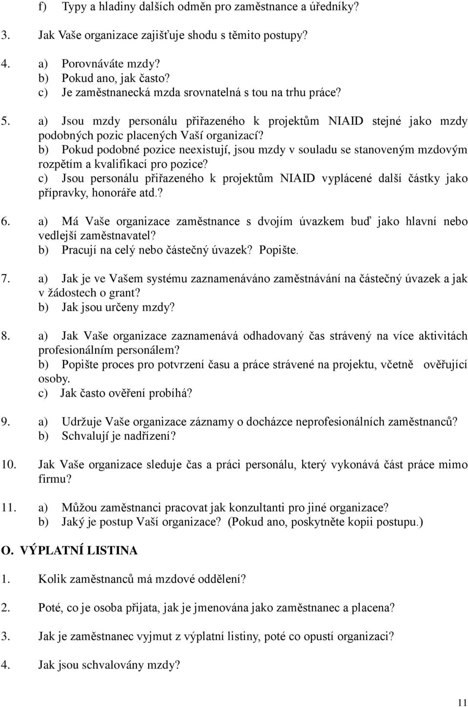 b) Pokud podobné pozice neexistují, jsou mzdy v souladu se stanoveným mzdovým rozpětím a kvalifikací pro pozice?