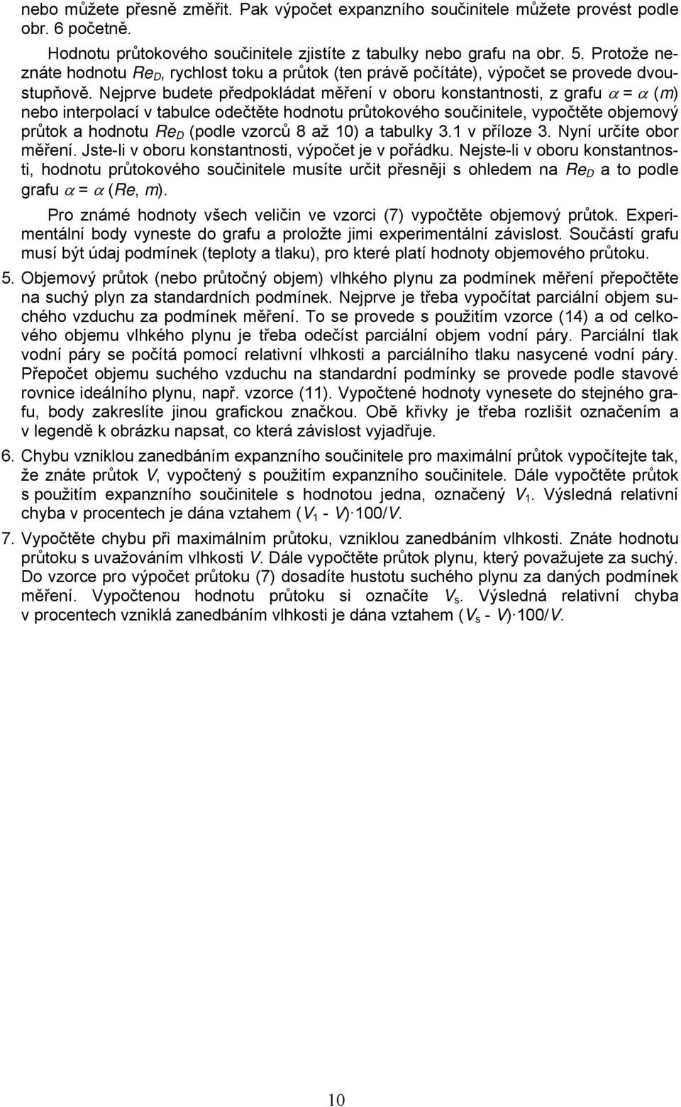 Nejprve budete předpokládat měření v oboru konstantnosti, z grafu α = α (m) nebo interpolací v tabulce odečtěte hodnotu průtokového součinitele, vypočtěte objemový průtok a hodnotu Re D (podle vzorců