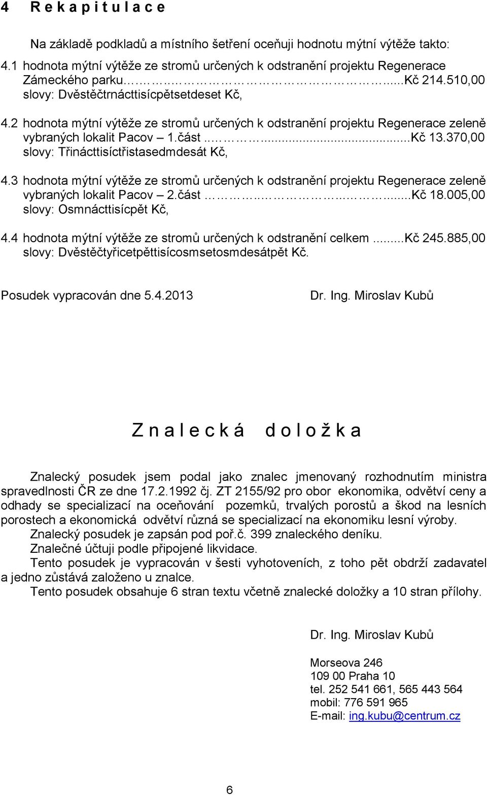 370,00 slovy: Třinácttisíctřistasedmdesát Kč, 4.3 hodnota mýtní výtěže ze stromů určených k odstranění projektu Regenerace zeleně vybraných lokalit Pacov 2.část........Kč 18.