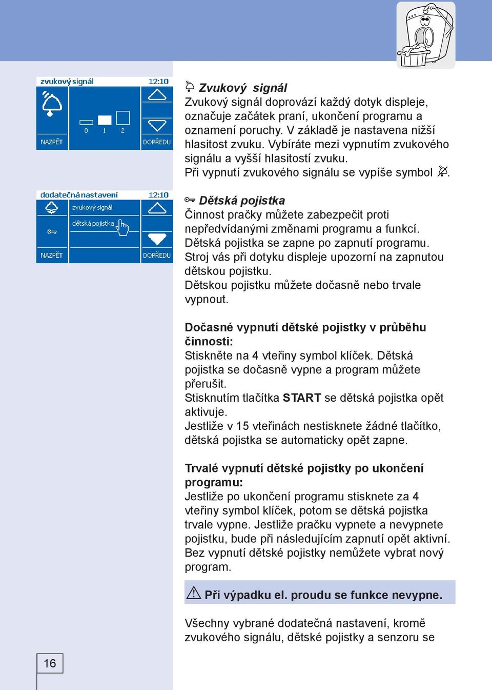 Dětská pojistka Činnost pračky můžete zabezpečit proti nepředvídanými změnami programu a funkcí. Dětská pojistka se zapne po zapnutí programu.