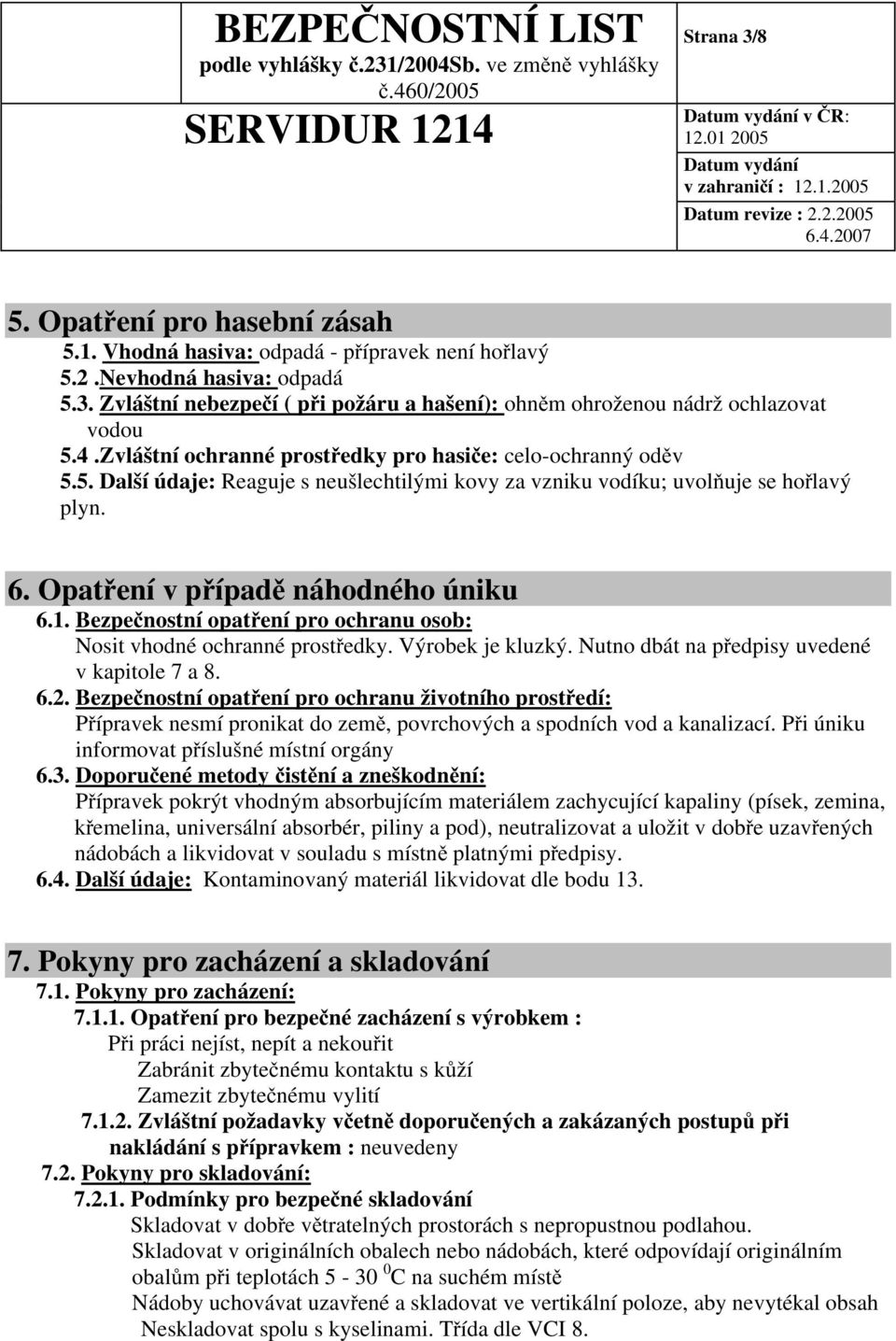 Bezpečnostní opatření pro ochranu osob: Nosit vhodné ochranné prostředky. Výrobek je kluzký. Nutno dbát na předpisy uvedené v kapitole 7 a 8. 6.2.