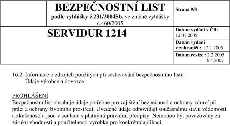 Bezpečnostní list obsahuje údaje potřebné pro zajištění bezpečnosti a ochrany zdraví při práci a ochrany