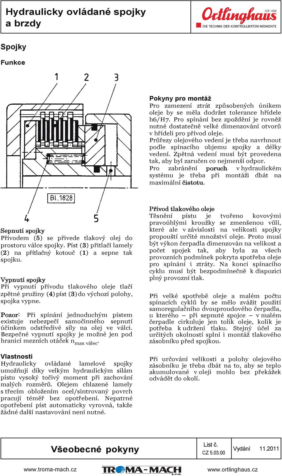 Zpětná vedení musí být provedena tak, aby byl zaručen co nejmenší odpor. Pro zabránění poruch v hydraulickém systému je třeba při montáži dbát na maximální čistotu.