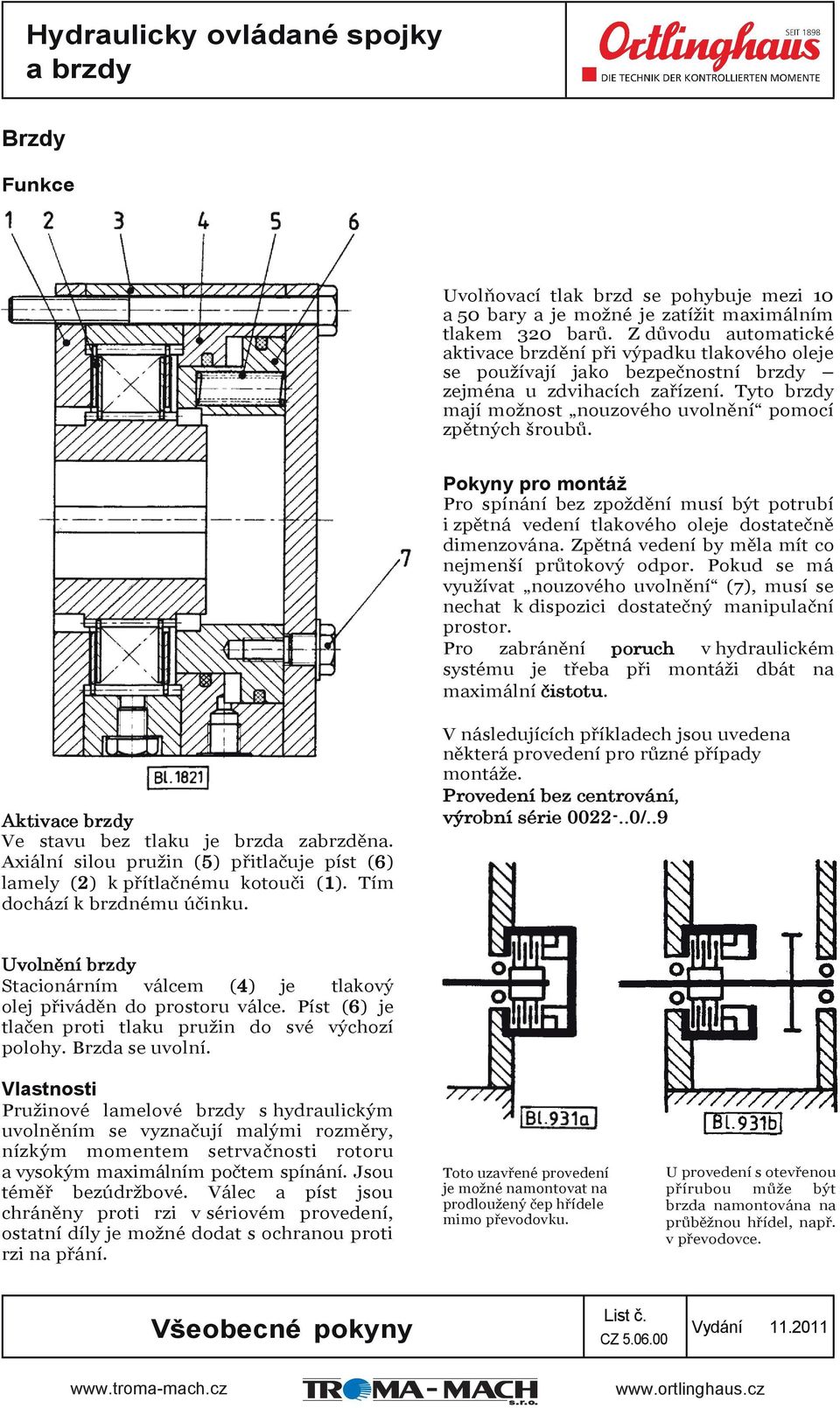 Pokyny pro montáž Pro spínání bez zpoždění musí být potrubí i zpětná vedení tlakového oleje dostatečně dimenzována. Zpětná vedení by měla mít co nejmenší průtokový odpor.