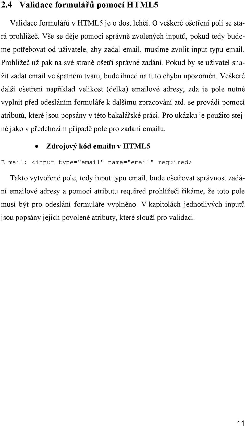 Pokud by se uživatel snažit zadat email ve špatném tvaru, bude ihned na tuto chybu upozorněn.