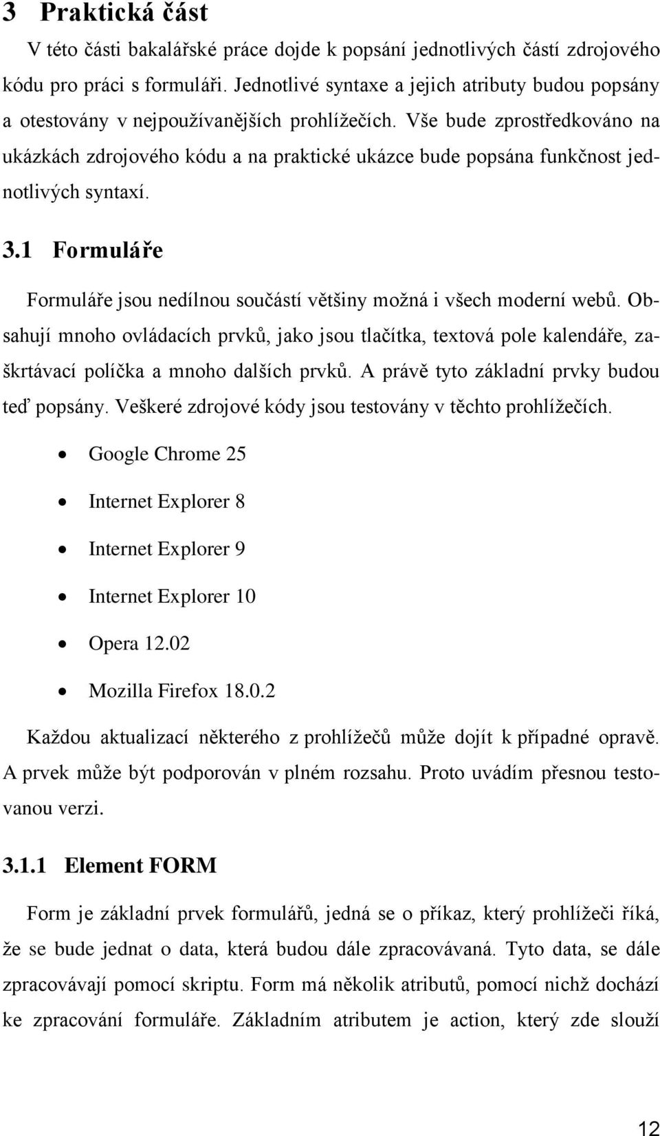 Vše bude zprostředkováno na ukázkách zdrojového kódu a na praktické ukázce bude popsána funkčnost jednotlivých syntaxí. 3.