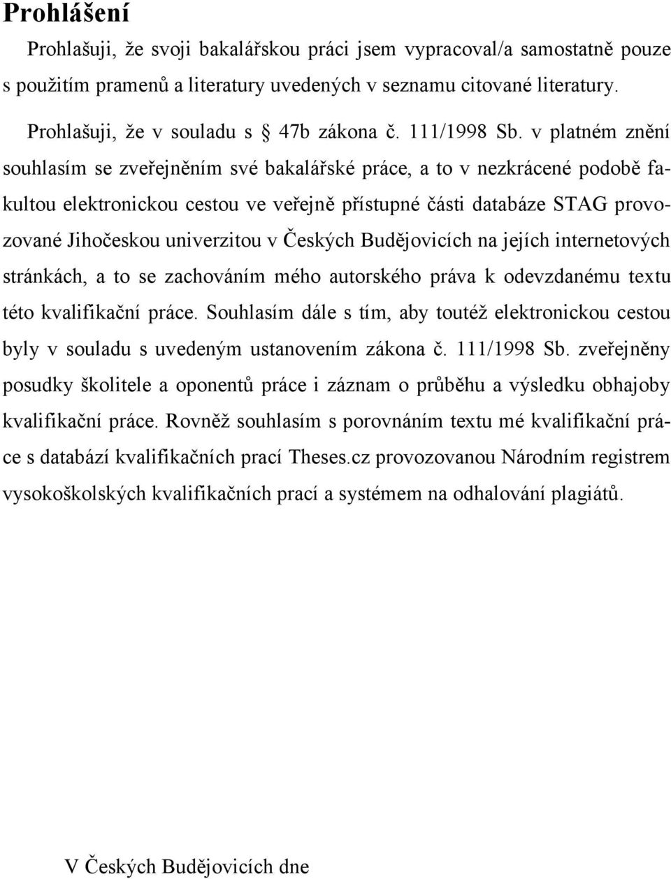 v platném znění souhlasím se zveřejněním své bakalářské práce, a to v nezkrácené podobě fakultou elektronickou cestou ve veřejně přístupné části databáze STAG provozované Jihočeskou univerzitou v