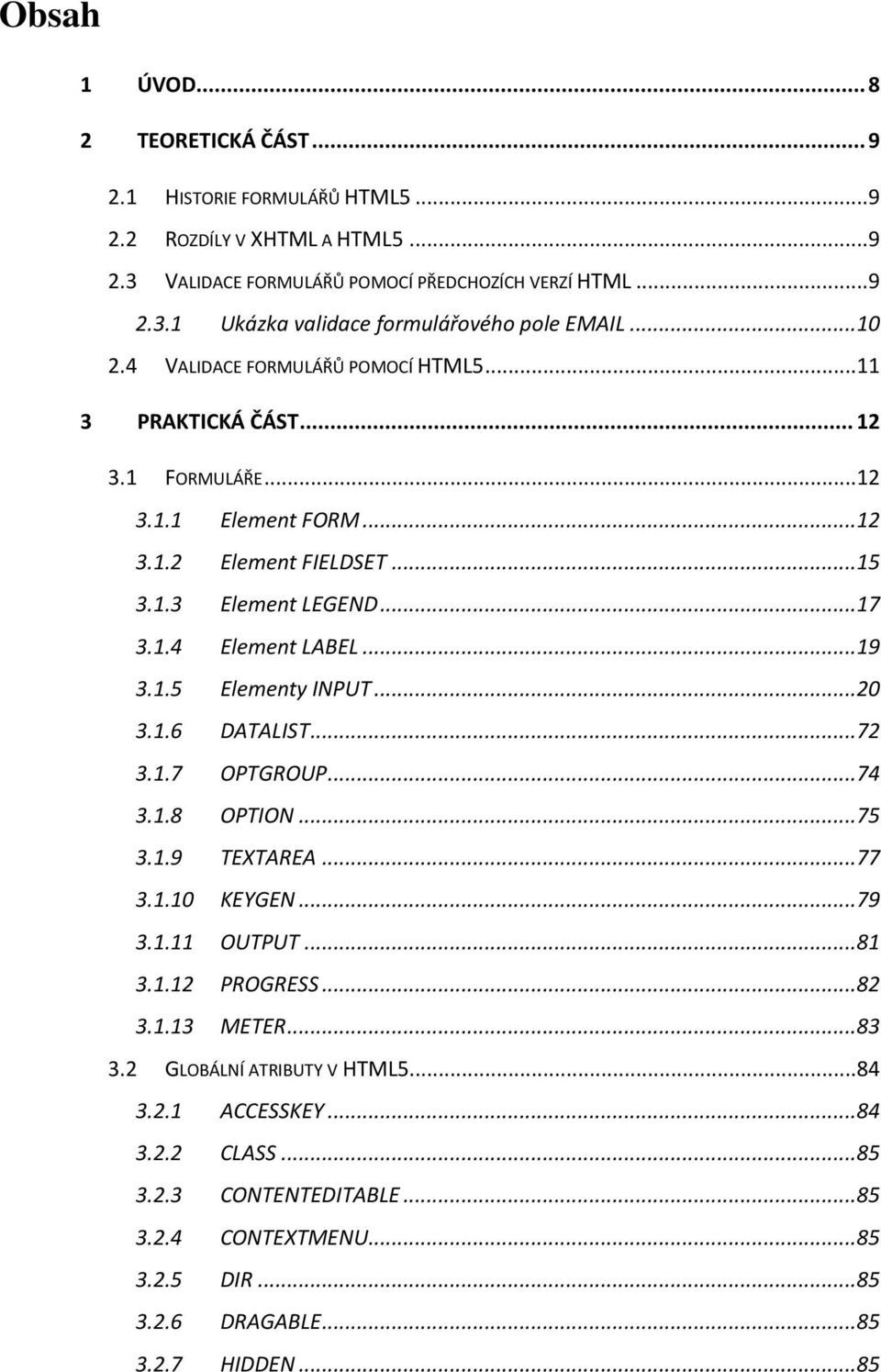 1.5 Elementy INPUT... 20 3.1.6 DATALIST... 72 3.1.7 OPTGROUP... 74 3.1.8 OPTION... 75 3.1.9 TEXTAREA... 77 3.1. KEYGEN... 79 3.1.11 OUTPUT... 81 3.1.12 PROGRESS... 82 3.1.13 METER... 83 3.