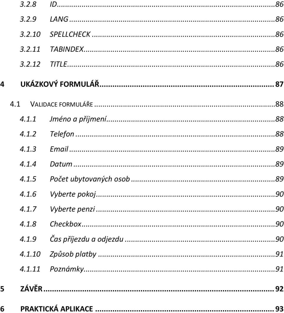 .. 89 4.1.5 Počet ubytovaných osob... 89 4.1.6 Vyberte pokoj... 90 4.1.7 Vyberte penzi... 90 4.1.8 Checkbox... 90 4.1.9 Čas příjezdu a odjezdu.