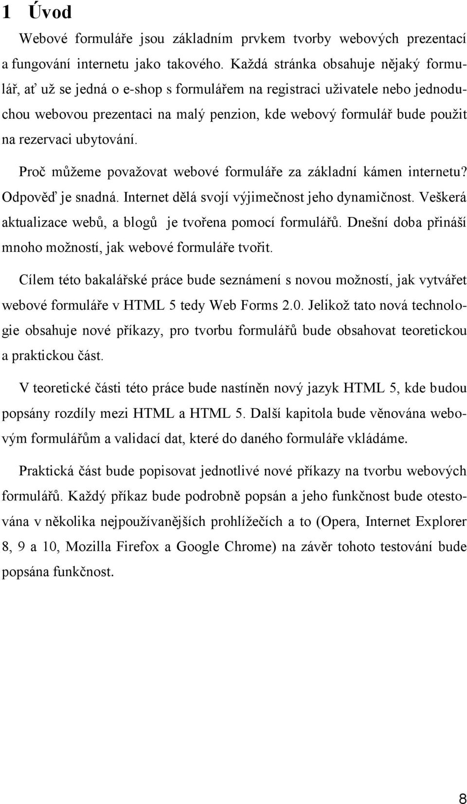 ubytování. Proč můžeme považovat webové formuláře za základní kámen internetu? Odpověď je snadná. dělá svojí výjimečnost jeho dynamičnost.