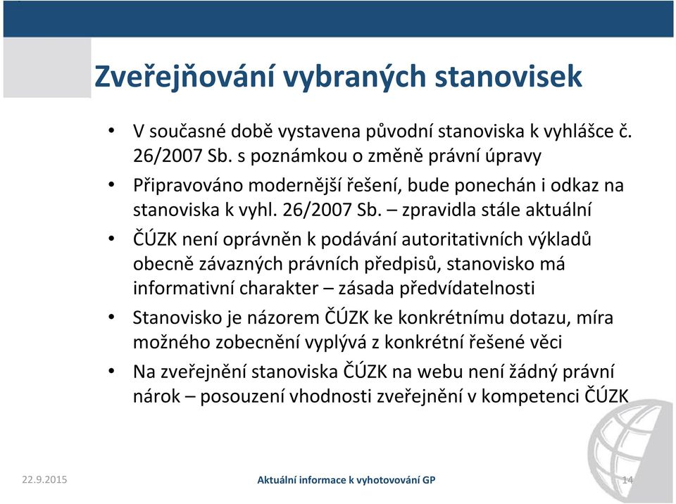 zpravidla stále aktuální ČÚZK není oprávněn k podávání autoritativních výkladů obecně závazných právních předpisů, stanovisko má informativní charakter zásada