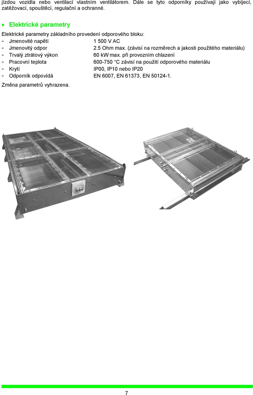 Elektrické parametry Elektrické parametry základního provedení odporového bloku: - Jmenovité napětí 1 500 V AC - Jmenovitý odpor 2.