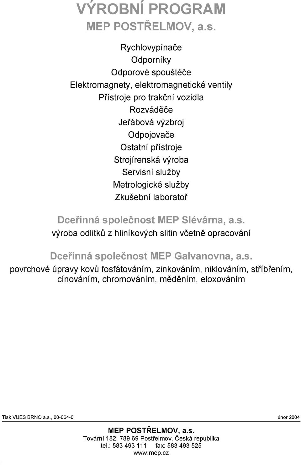 Strojírenská výroba Servisní služby Metrologické služby Zkušební laboratoř Dceřinná společnost MEP Slévárna, a.s. výroba odlitků z hliníkových slitin včetně opracování Dceřinná společnost MEP Galvanovna, a.