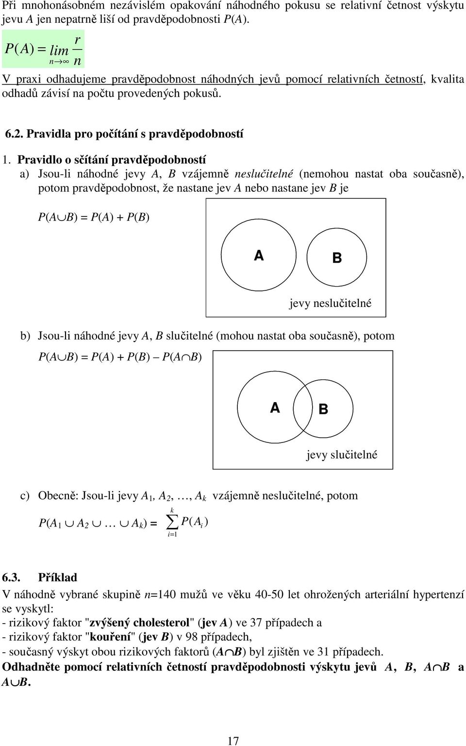 Pravidlo o sítání pravdpodobností a) Jsou-li náhodné jevy A, B vzájemn nesluitelné (nemohou nastat oba souasn), potom pravdpodobnost, že nastane jev A nebo nastane jev B je P(A B) = P(A) + P(B) A B