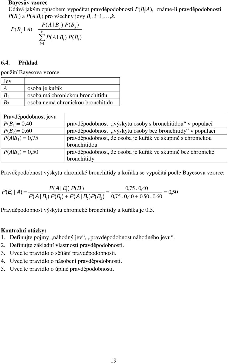 Píklad použití Bayesova vzorce Jev A B 1 B osoba je kuák osoba má chronickou bronchitidu osoba nemá chronickou bronchitidu Pravdpodobnost jevu P(B 1 )= 0,40 P(B )= 0,60 P(A B 1 ) = 0,75 P(A B ) =