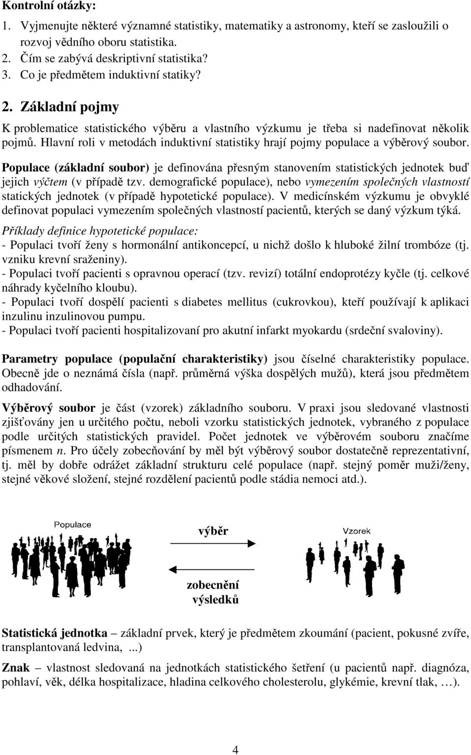 Hlavní roli v metodách induktivní statistiky hrají pojmy populace a výbrový soubor. Populace (základní soubor) je definována pesným stanovením statistických jednotek bu jejich výtem (v pípad tzv.