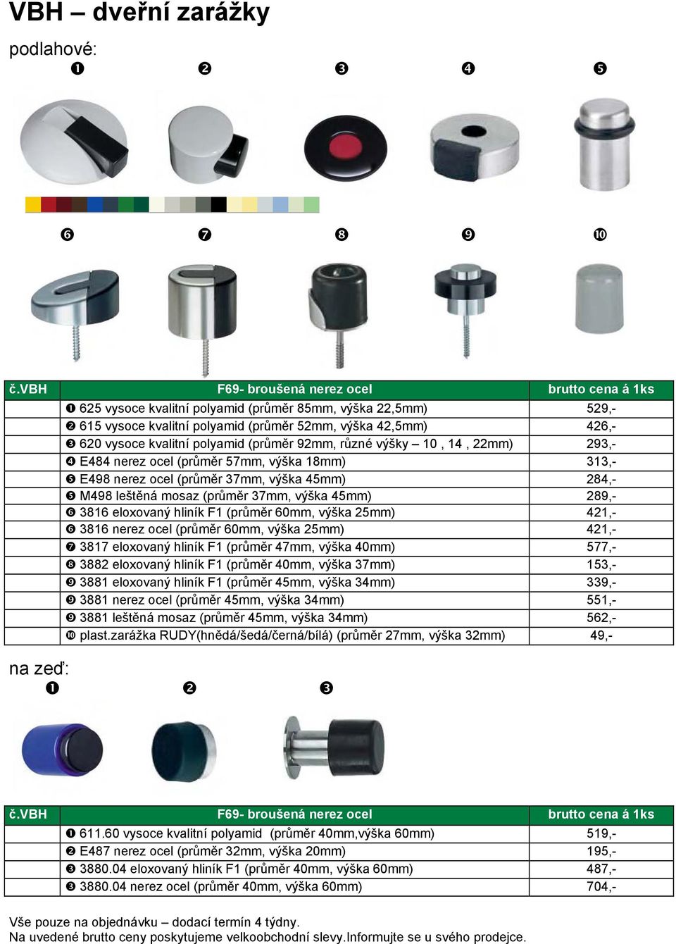 polyamid (průměr 92mm, různé výšky 10, 14, 22mm) 293,- E484 nerez ocel (průměr 57mm, výška 18mm) 313,- E498 nerez ocel (průměr 37mm, výška 45mm) 284,- M498 leštěná mosaz (průměr 37mm, výška 45mm)