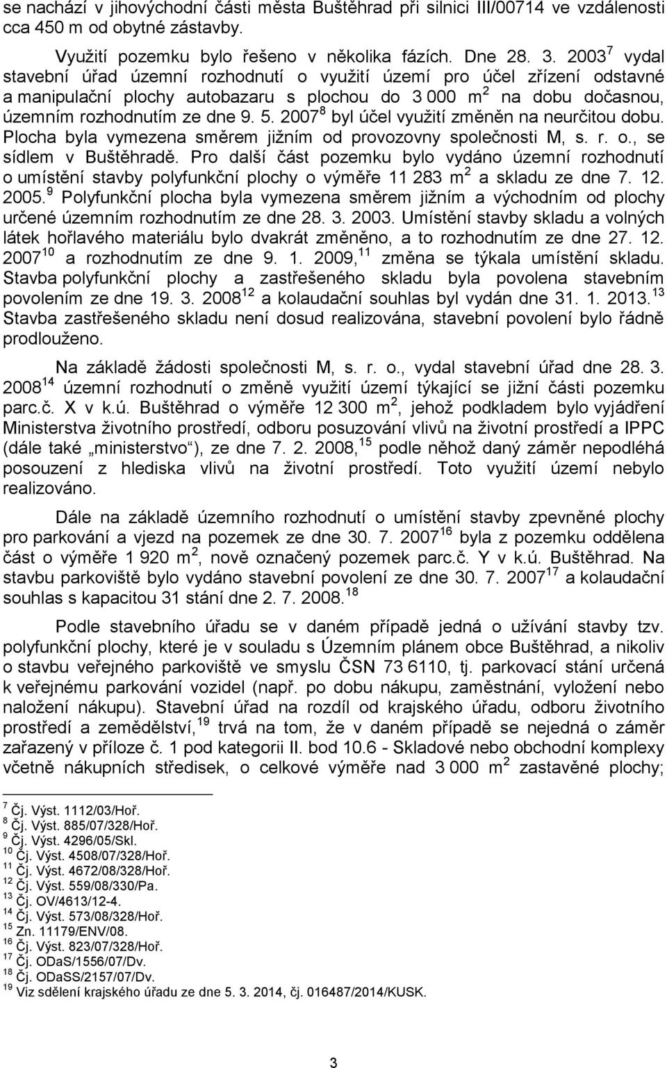 2007 8 byl účel využití změněn na neurčitou dobu. Plocha byla vymezena směrem jižním od provozovny společnosti M, s. r. o., se sídlem v Buštěhradě.