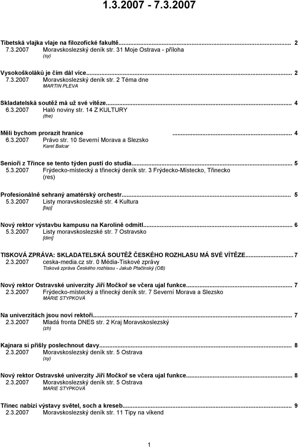 3.2007 Frýdecko-místecký a třinecký deník str. 3 Frýdecko-Místecko, Třinecko (res) Profesionálně sehraný amatérský orchestr... 5 5.3.2007 Listy moravskoslezské str.
