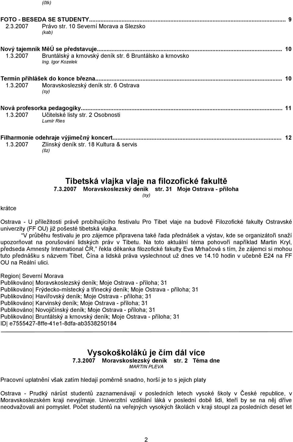 2 Osobnosti Lumír Ries Filharmonie odehraje výjimečný koncert... 12 1.3.2007 Zlínský deník str. 18 Kultura & servis (šz) krátce Tibetská vlajka vlaje na filozofické fakultě 7.3.2007 Moravskoslezský deník str.