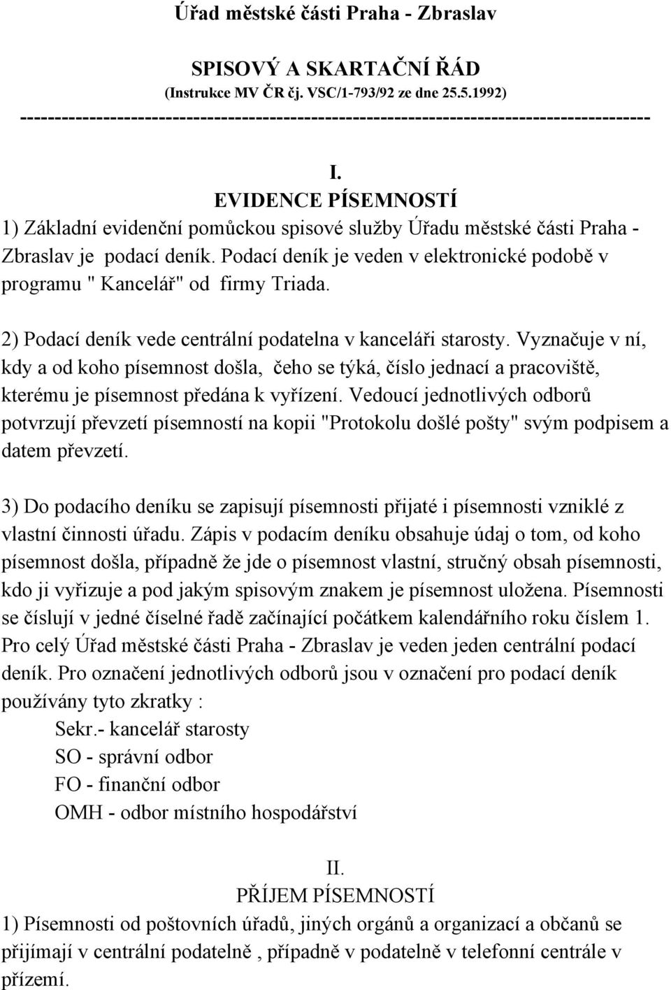 EVIDENCE PÍSEMNOSTÍ 1) Základní evidenční pomůckou spisové služby Úřadu městské části Praha - Zbraslav je podací deník.