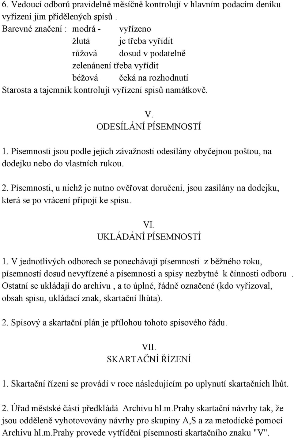 ODESÍLÁNÍ PÍSEMNOSTÍ 1. Písemnosti jsou podle jejich závažnosti odesílány obyčejnou poštou, na dodejku nebo do vlastních rukou. 2.