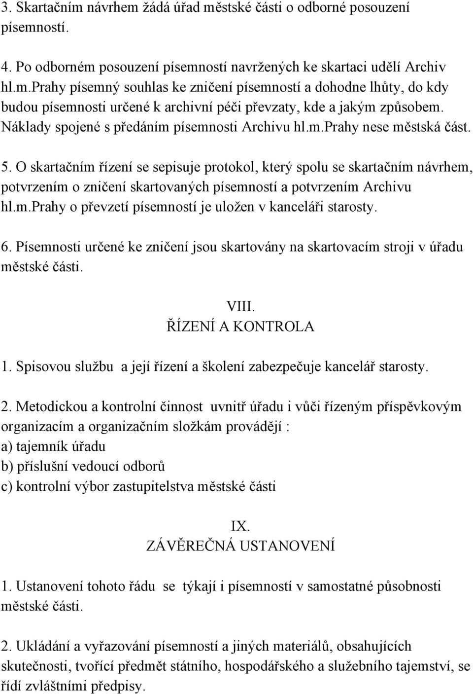 O skartačním řízení se sepisuje protokol, který spolu se skartačním návrhem, potvrzením o zničení skartovaných písemností a potvrzením Archivu hl.m.prahy o převzetí písemností je uložen v kanceláři starosty.