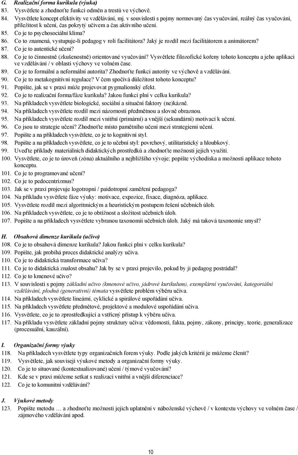 Co to znamená, vystupuje-li pedagog v roli facilitátora? Jaký je rozdíl mezi facilitátorem a animátorem? 87. Co je to autentické učení? 88. Co je to činnostně (zkušenostně) orientované vyučování?