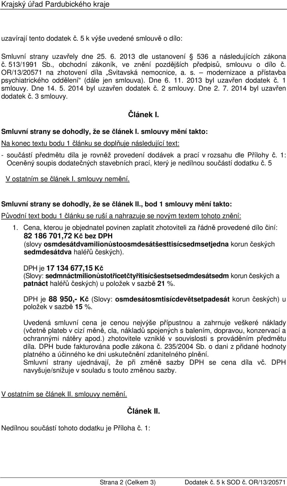 11. 2013 byl uzavřen dodatek č. 1 smlouvy. Dne 14. 5. 2014 byl uzavřen dodatek č. 2 smlouvy. Dne 2. 7. 2014 byl uzavřen dodatek č. 3 smlouvy. Článek I. Smluvní strany se dohodly, že se článek I.