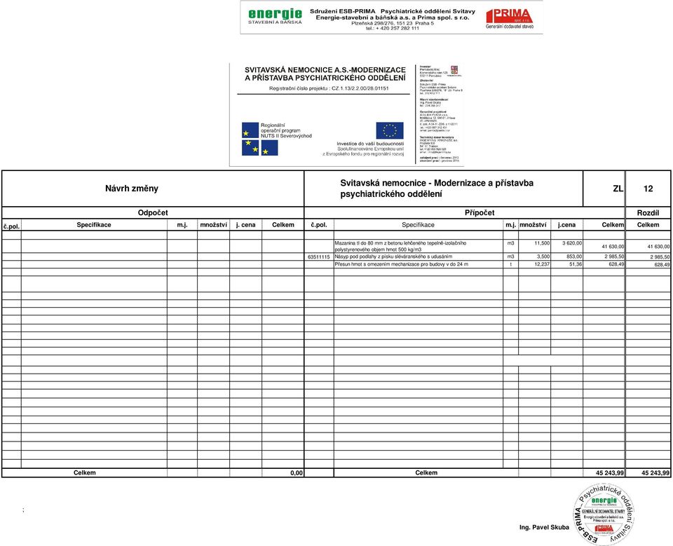 cena Celkem Celkem Mazanina tl do 80 mm z betonu lehčeného tepelně-izolačního m3 11,500 3 620,00 polystyrenového objem hmot 500 kg/m3 41 630,00 41