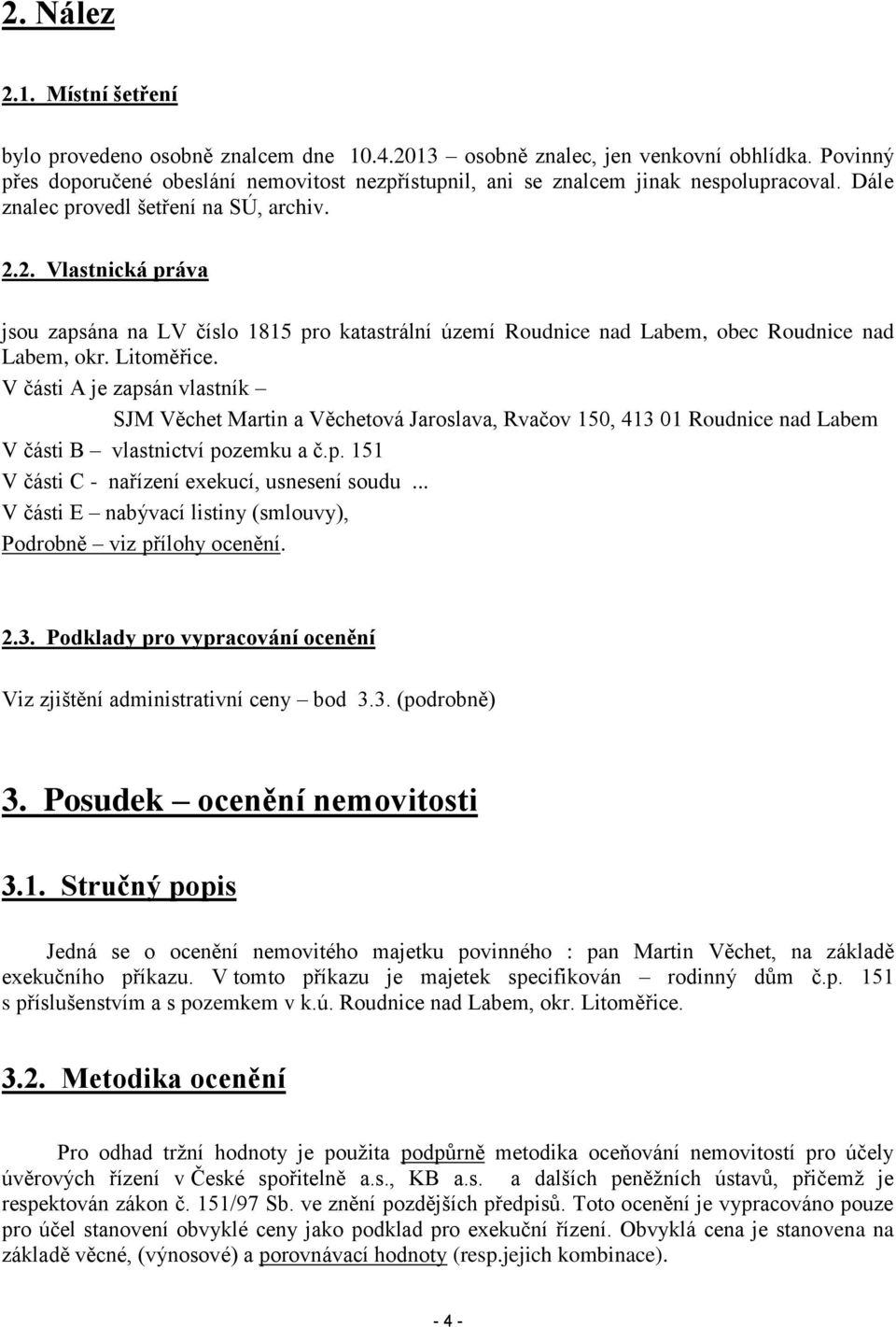 2. Vlastnická práva jsou zapsána na LV číslo 1815 pro katastrální území Roudnice nad Labem, obec Roudnice nad Labem, okr. Litoměřice.