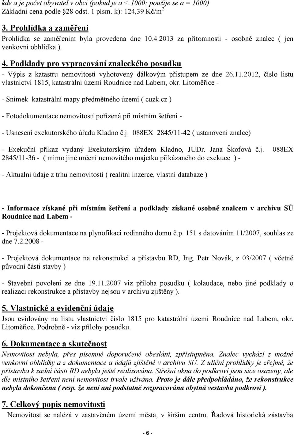 Litoměřice - - Snímek katastrální mapy předmětného území ( cuzk.cz ) - Fotodokumentace nemovitostí pořízená při místním šetření - - Usnesení exekutorského úřadu Kladno č.j.