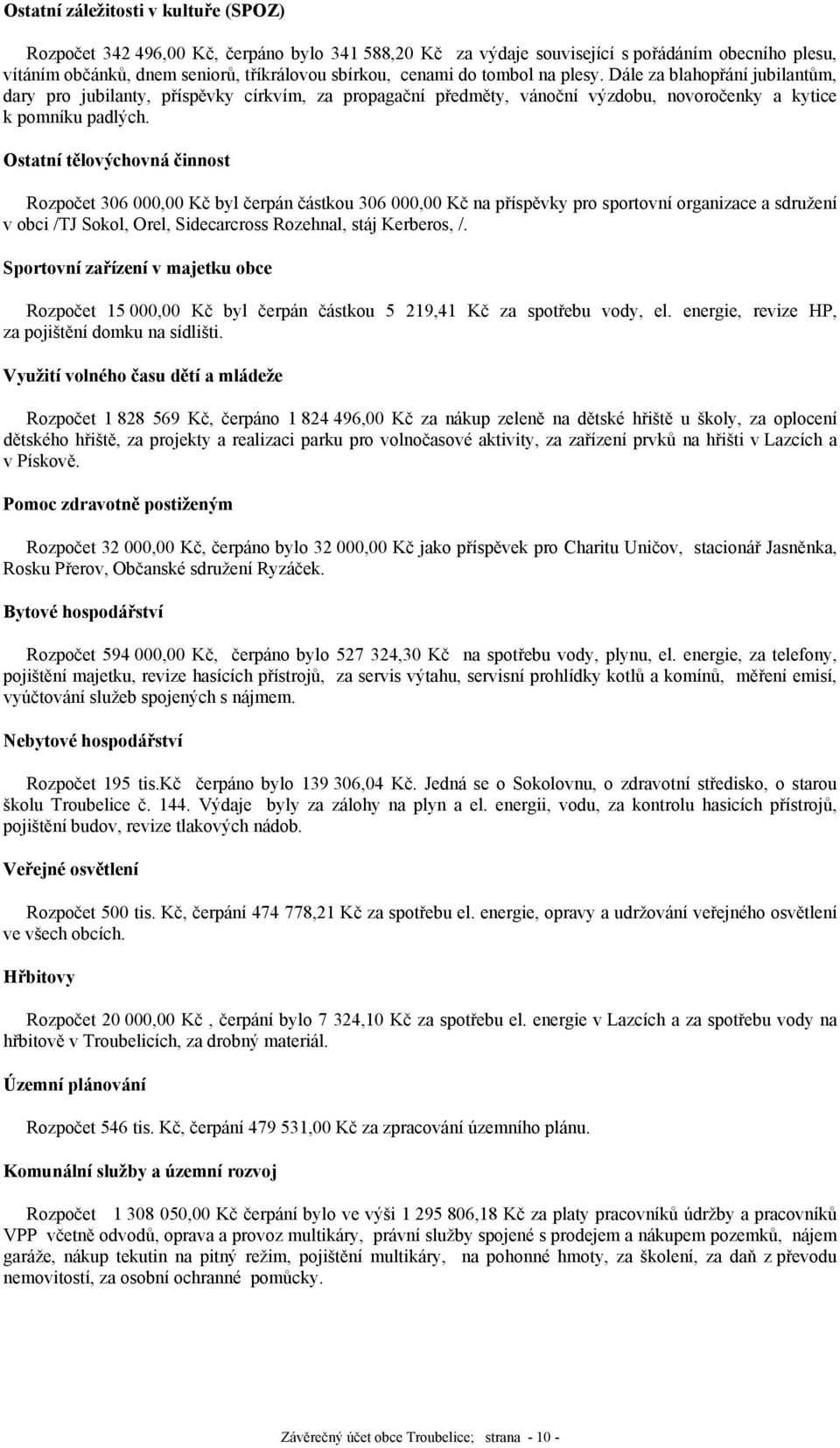 Ostatní tělovýchovná činnost Rozpočet 306 000,00 Kč byl čerpán částkou 306 000,00 Kč na příspěvky pro sportovní organizace a sdružení v obci /TJ Sokol, Orel, Sidecarcross Rozehnal, stáj Kerberos, /.