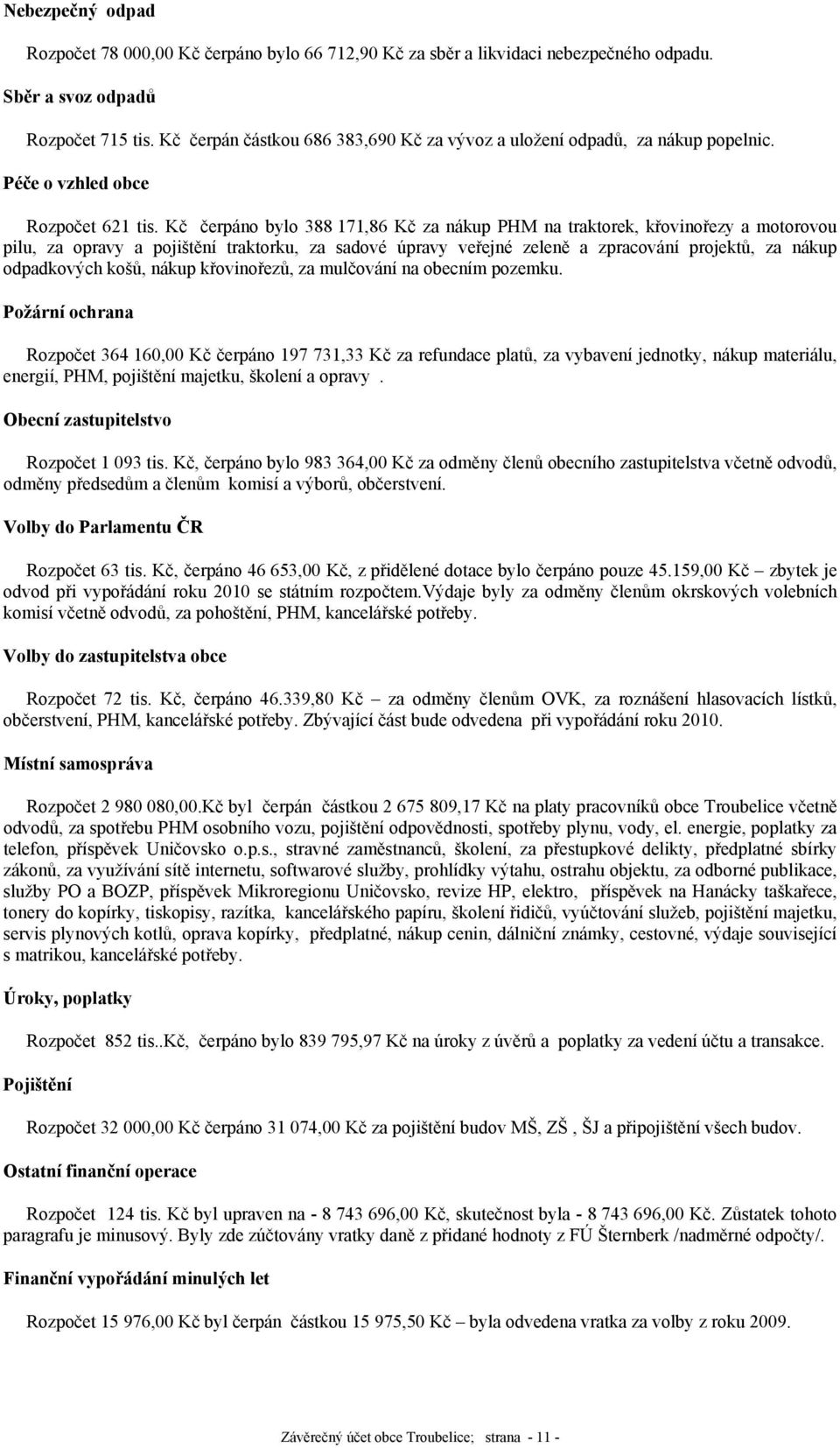 Kč čerpáno bylo 388 171,86 Kč za nákup PHM na traktorek, křovinořezy a motorovou pilu, za opravy a pojištění traktorku, za sadové úpravy veřejné zeleně a zpracování projektů, za nákup odpadkových