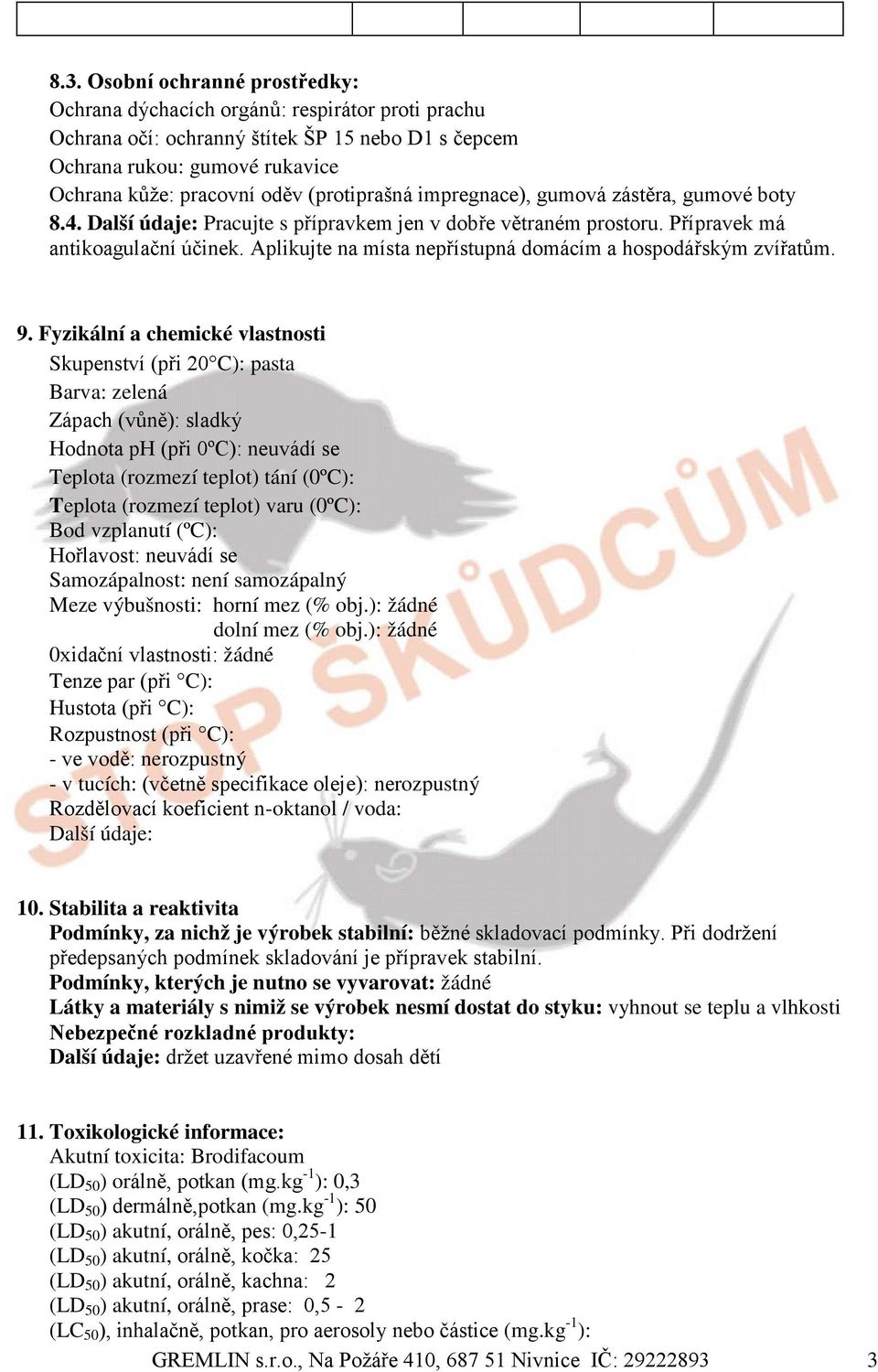 Aplikujte na místa nepřístupná domácím a hospodářským zvířatům. 9.