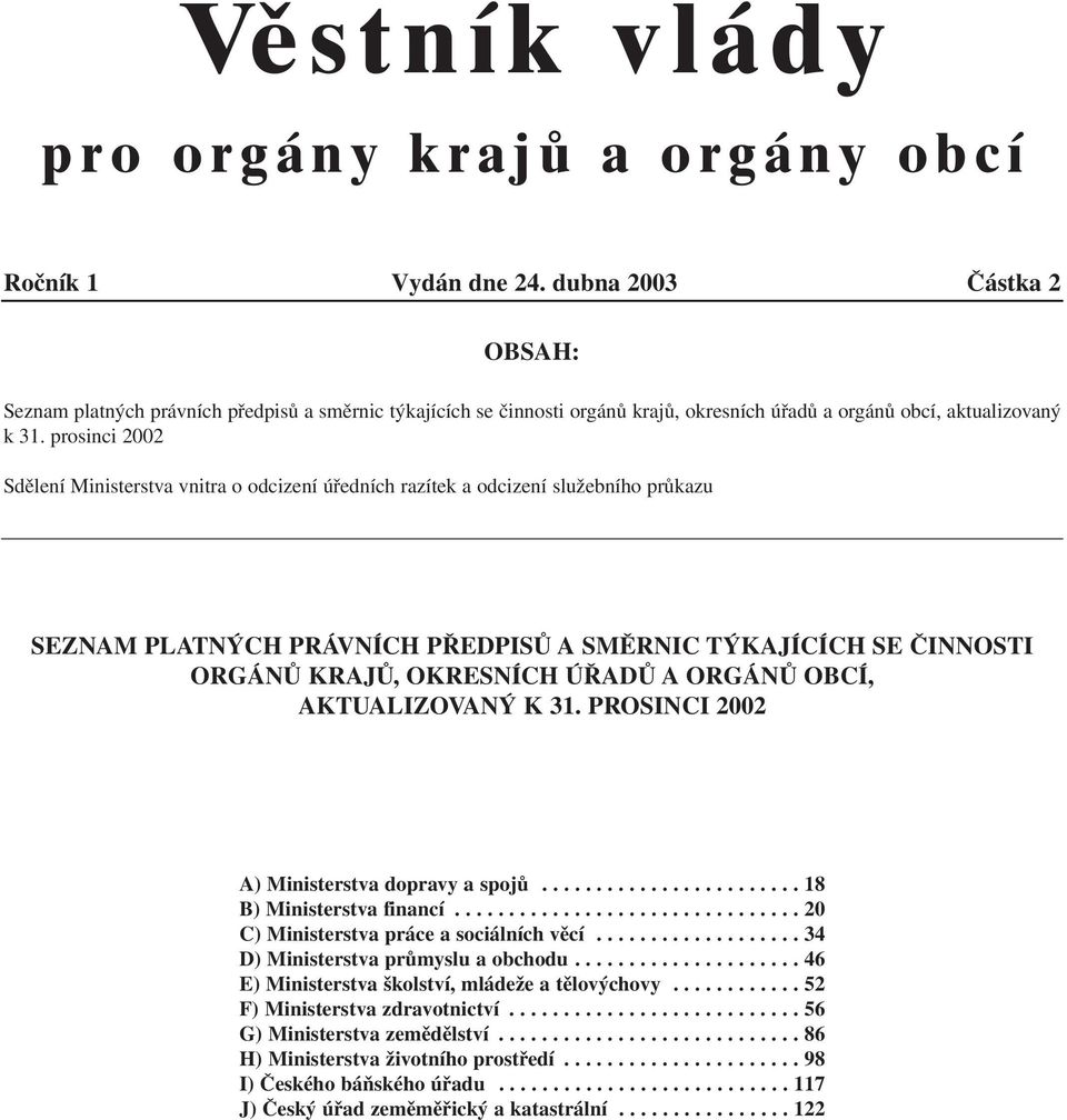 prosinci 2002 Sdělení Ministerstva vnitra o odcizení úředních razítek a odcizení služebního průkazu SEZNAM PLATNÝCH PRÁVNÍCH PŘEDPISŮ A SMĚRNIC TÝKAJÍCÍCH SE ČINNOSTI ORGÁNŮ KRAJŮ, OKRESNÍCH ÚŘADŮ A