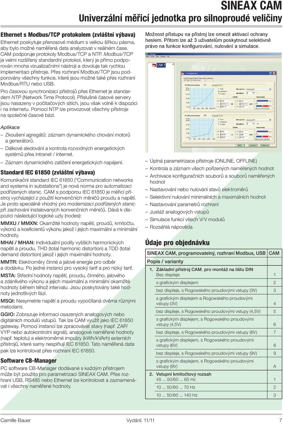 Přes rozhraní Modbus/TCP jsou podporovány všechny funce, teré jsou možné taé přes rozhraní Modbus/RT nebo SB. Pro časovou synchronizaci přístrojů přes Ethernet je standardem TP (etwor Time Protoco).