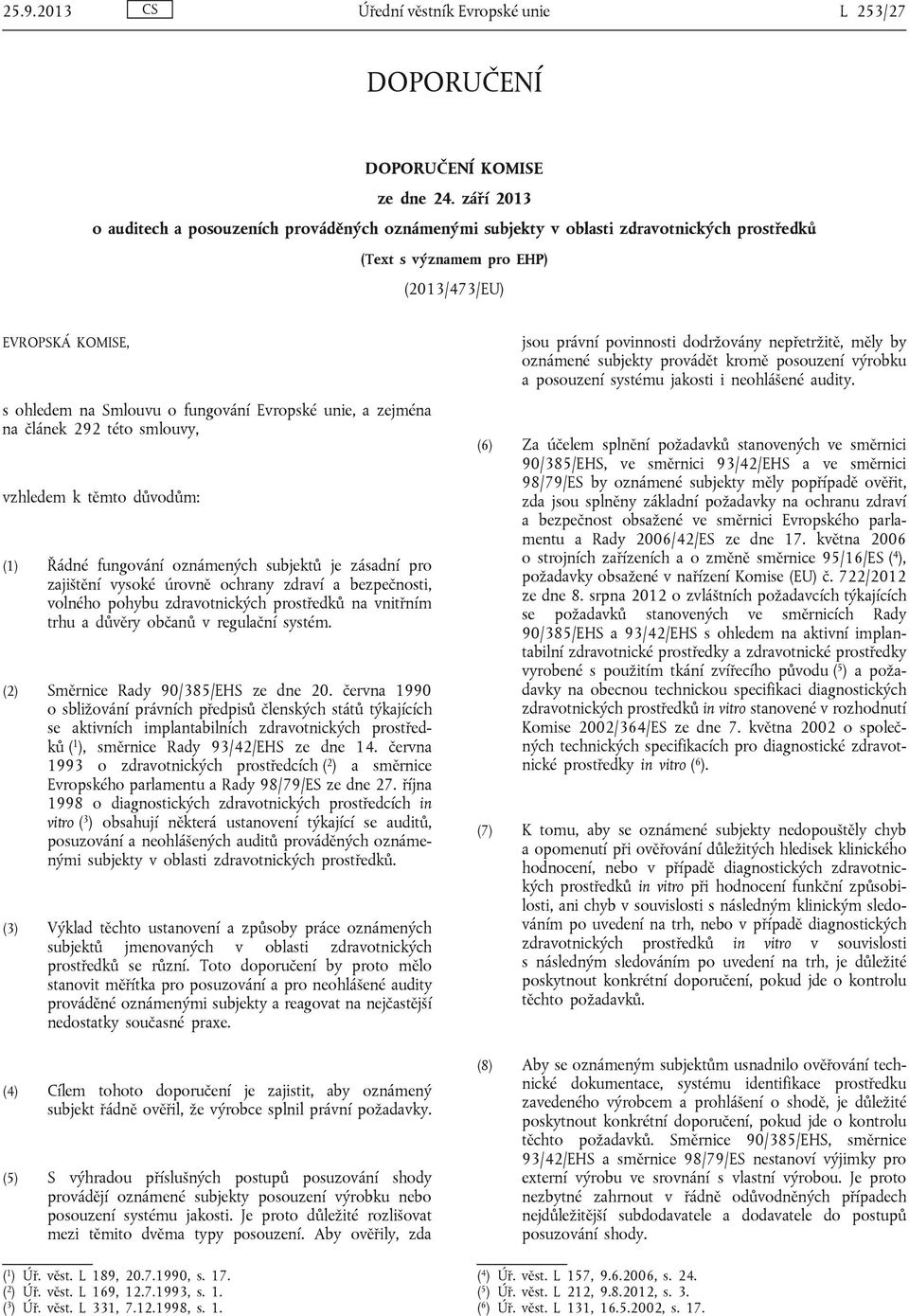 Evropské unie, a zejména na článek 292 této smlouvy, vzhledem k těmto důvodům: (1) Řádné fungování oznámených subjektů je zásadní pro zajištění vysoké úrovně ochrany zdraví a bezpečnosti, volného